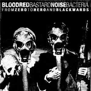 Bloodred Bacteria / Bastard Noise - From Zero To Hero And Blackwards Mp3