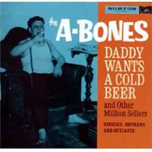The A-Bones - Daddy Wants A Cold Beer And Other Million Sellers Mp3