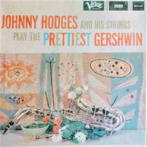 Johnny Hodges And His Strings - Johnny Hodges And His Strings Play The Prettiest Gershwin Mp3