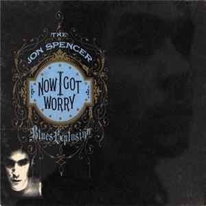 The Jon Spencer Blues Explosion - Now I Got Worry Mp3
