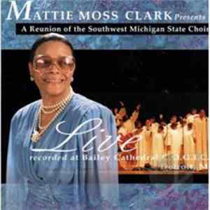 Dr. Mattie Moss Clark Presents The Southwest Michigan State Choir - A Reunion Of The Southwest Michigan State Choir (Recorded Live At Bailey Cathedral C.O.G.I.C., Detroit, MI) Mp3