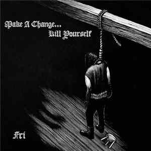 Make A Change... Kill Yourself - Fri Mp3