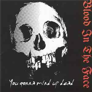 Blood In The Face - You Gonna Mind Up Dead Mp3