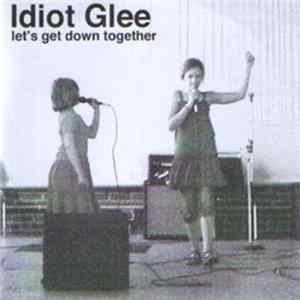 Idiot Glee - Let's Get Down Together Mp3