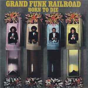 Grand Funk Railroad - Born To Die Mp3