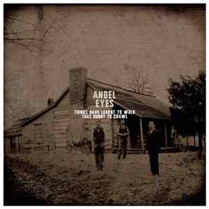 Angel Eyes - Things Have Learnt To Walk That Ought To Crawl Mp3