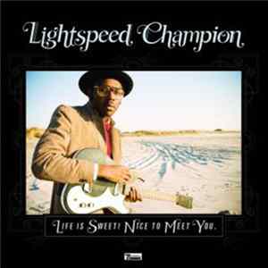 Lightspeed Champion - Life Is Sweet! Nice To Meet You. Mp3