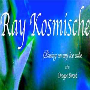 Ray Kosmische - (Pissing on an) ice cube/Dragon Sword Mp3