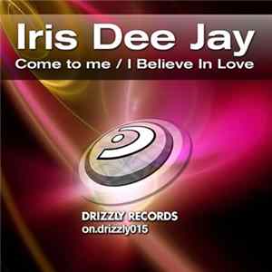 Iris Dee Jay - Come To Me / Believe In Love Mp3