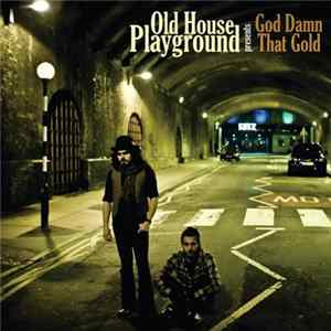 Old House Playground - God Damn That Gold Mp3