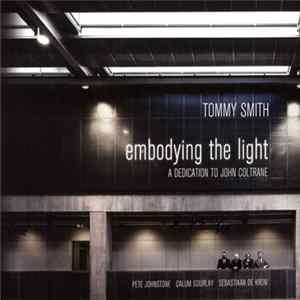 Tommy Smith - Embodying The Light: A Dedication To John Coltrane Mp3