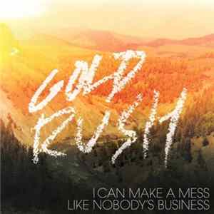 I Can Make A Mess Like Nobody's Business - Gold Rush Mp3