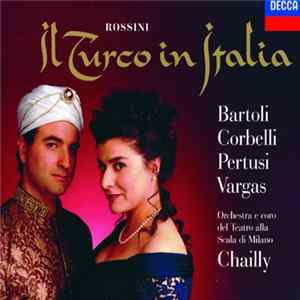 Rossini, Chailly, Orchestra e coro del Teatro alla Scala di Milano, Bartoli, Corbelli, Pertusi, Vargas - Il Turco in Italia Mp3