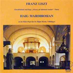 Franz Liszt, Haig Mardirosian - Choralfantasie Und Fuge "Ad Nos, Ad Salutarem Undam" - Dante Mp3