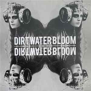 Dirtwater Bloom - Dirtwater Bloom Mp3