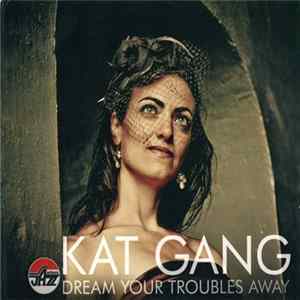 Kat Gang - Dream Your Troubles Away Mp3