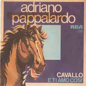 Adriano Pappalardo - Cavallo / E Ti Amo Così Mp3