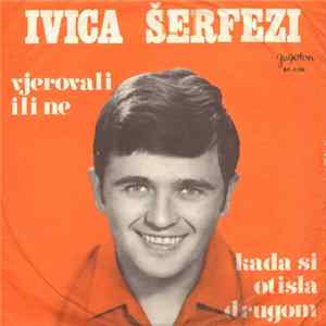 Ivica Šerfezi - Vjerovali Ili Ne / Kada Si Otišla Drugom Mp3