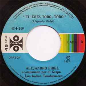 Alejandro Fidel, El Grupo Los Indios Tarahumaras - Tu Eres Todo, Todo Mp3