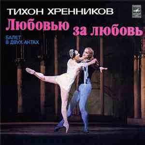 Тихон Хренников - Любовью За Любовь (Балет В Двух Актах) Mp3