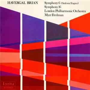 Havergal Brian, London Philharmonic Orchestra, Myer Fredman - Symphony 6 (Sinfonia Tragica) / Symphony 16 Mp3