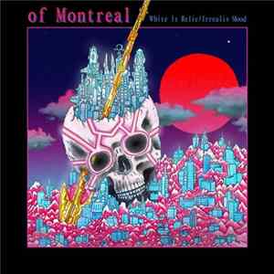 Of Montreal - White Is Relic / Irrealis Mood Mp3