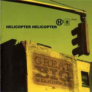 Helicopter Helicopter - Great Big Meaningless Mp3