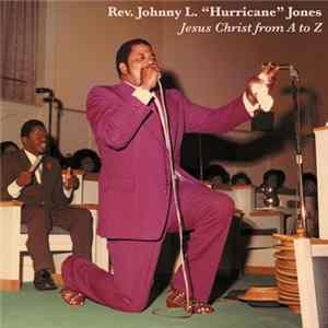 Rev. Johnny L. "Hurricane" Jones - Jesus Christ From A To Z Mp3