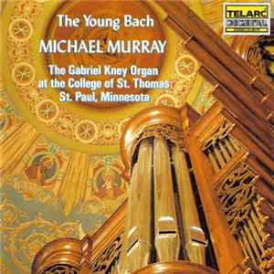Bach / Michael Murray - The Young Bach (The Gabriel Kney Organ At The College Of St. Thomas, St. Paul, Minnesota) Mp3