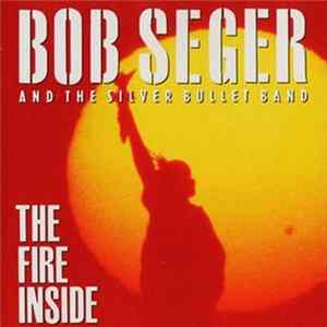 Bob Seger And The Silver Bullet Band - The Fire Inside Mp3