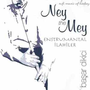 Başar Dikici - Ney The Mey, Enstrumantal Ilahiler, Sufi Music Of Turkey Mp3