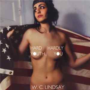 W. C. Lindsay - Hard Youth, Hardly You Mp3