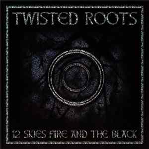 Twisted Roots - 12 Skies Fire And The Black Mp3