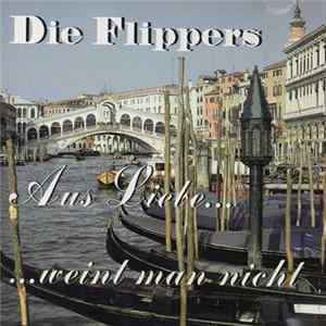 Die Flippers - Aus Liebe Weint Man Nicht Mp3