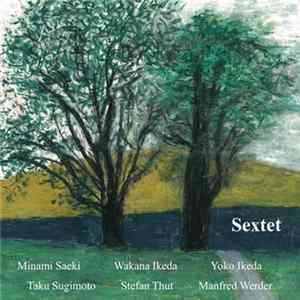 Minami Saeki, Wakana Ikeda, Yoko Ikeda, Taku Sugimoto, Stefan Thut, Manfred Werder - Sextet Mp3