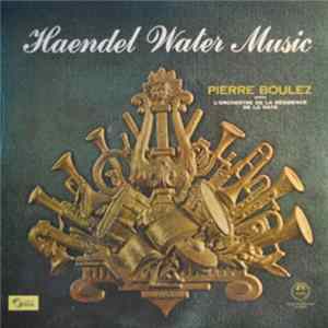 Haendel - Orchestre De La Résidence De La Haye, Pierre Boulez - Water Music Mp3