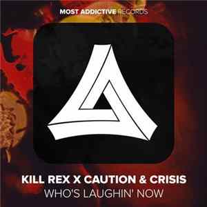 Kill Rex X Caution & Crisis - Who's Laughin' Now Mp3