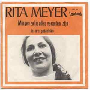 Rita Meyer - Morgen Zal Je Alles Vergeten Zijn Mp3