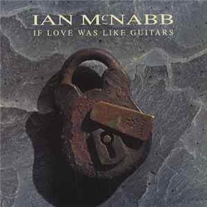 Ian McNabb - If Love Was Like Guitars Mp3