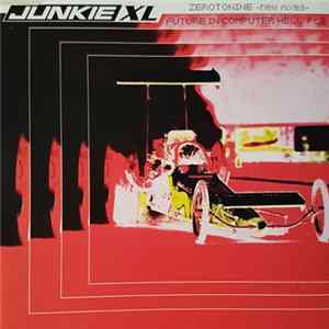 Junkie XL - Zerotonine (New Mixes) / Future In Computer Hell Pt 2 Mp3
