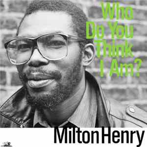 Milton Henry - Who Do You Think I Am? Mp3