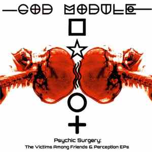 God Module - Psychic Surgery: The Victims Among Friends & Perception EPs Mp3