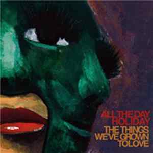 All The Day Holiday - The Things We've Grown To Love Mp3