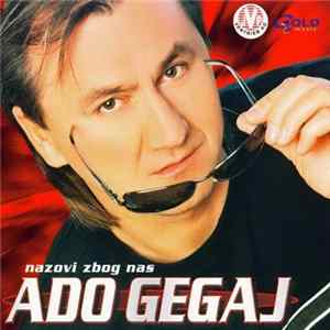 Ado Gegaj - Nazovi, Zbog Nas Mp3