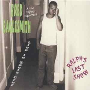 Fred Eaglesmith & The Flying Squirrels - Ralph's Last Show : Live In Santa Cruz Mp3