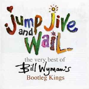 Bill Wyman's Bootleg Kings - Jump, Jive And Wail: The Very Best Of Bill Wyman's Bootleg Kings Mp3
