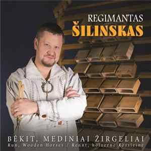 Regimantas Šilinskas - Bėkit, Mediniai Žirgeliai Mp3