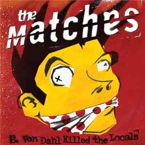 The Matches - E. Von Dahl Killed The Locals Mp3