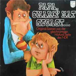 Gert Haucke / Peter Heeckt - Papa, Charly Hat Gesagt... (Original-Szenen Aus Der Gleichnamigen Hörfunk-Serie Des NDR) Mp3
