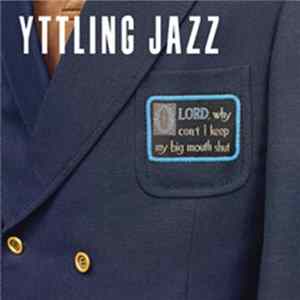 Yttling Jazz - Oh Lord, Why Can't I Keep My Big Mouth Shut Mp3